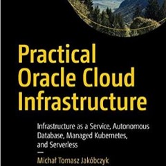 READ PDF EBOOK Practical Oracle Cloud Infrastructure: Infrastructure as a Service, Autonomous Databa