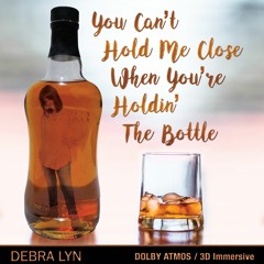 You Can't Hold Me Close When You're Holdin' The Bottle - Dolby Atmos 3D Immersive