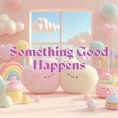 Something Good Happens