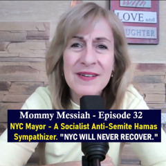 Mommy Messiah Episode 32 - NYC Mayor is A Socialist Anti-Semite Hamas Sympathizer. "NYC WILL NEVER RECOVER.”