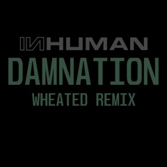 INHUMAN - DAMNATION (Wheated Remix)