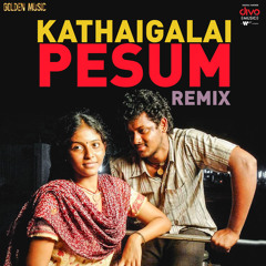 Kathaigalai Pesum Remix