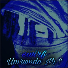 Swirf - Umrumda Mı?
