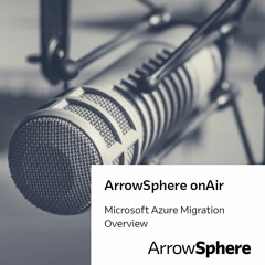 ArrowSphere onAir, Episode 2 – Microsoft Azure Migration Overview