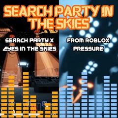 Search Party In The Skies | Search Party x Eyes In the Skies [ROBLOX PRESSURE MASHUP]