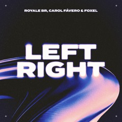 Royale BR, Carol Fávero & Foxel - Left Right