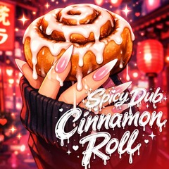 Cinnamon Roll (spicy dub)