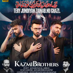 Tery Jundiyan Zainab (s.a) Nu Ghazi (a.s)  --  Kazmi Brothers  --  2025