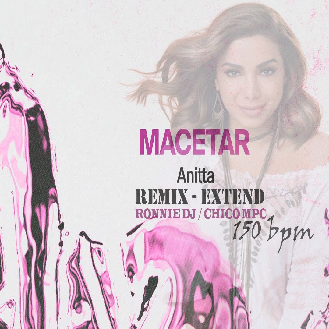 ANITTA – MACETAR  150BPM (REMIX EXTEND) RONNIE DJ E DJ CHICO MPC