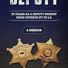 GET EBOOK EPUB KINDLE PDF DEPUTY: 35 YEARS AS A DEPUTY SHERIFF FROM UPSTATE NY TO LA