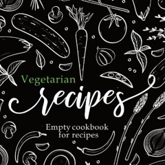 ❤PDF❤ Empty cookbook for recipes: Cooking recipe journal with blank pages for ve