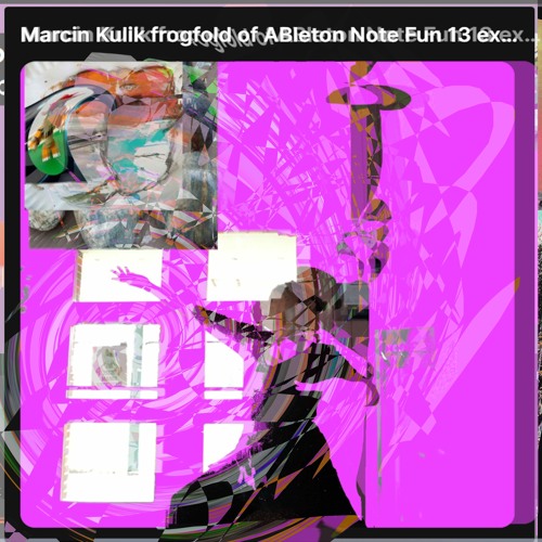 Marcin Kulik frogfold of ABleton Note Fun  13 experiment TWO "let the drum push you through"