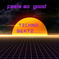 FEELS SO GOOD(TECHNO BEATZ......)