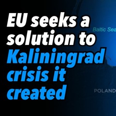 EU seeks a solution to Kaliningrad crisis it created
