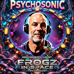 Psychosonic - Recorded at TRiBE of FRoG Frogz in Space - March 2025