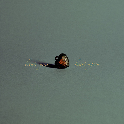 Break Your Heart Again
