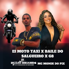 MC MONIK DO PIX - EI MOTO TAXI VS BAILE DO SALGUEIRO VS G8 - DJ WG DE MIRIAMBI