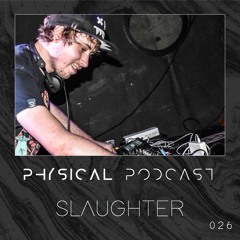 PHYSICAL PODCAST 026 - SLAUGHTER