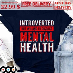 Introverted But Willing To Discuss Mental Health Shirt