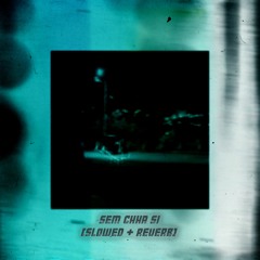 Sem Chha Si (Slowed + Reverb)