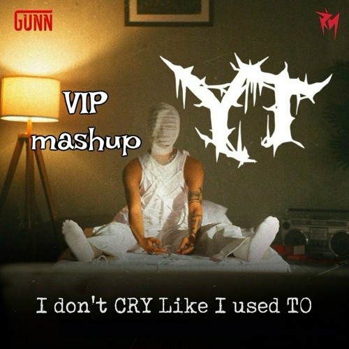 GUNN -I Don't CRY Like I Use To(YT's VIP Mashup)(Buy=Freedownload)