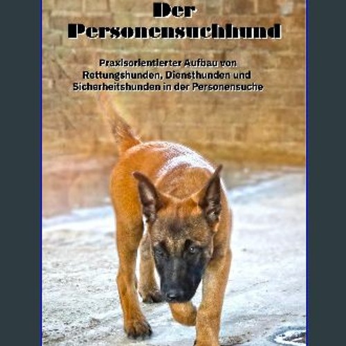 Read PDF ✨ Der Personensuchhund: Praxisorientierter Aufbau von Rettungshunden, Diensthunden und Si