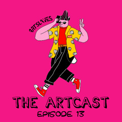 Artslaves - The Artcast Episode 13