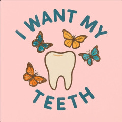 I Want My Teeth