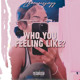 on Who You Feeling Like?