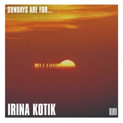 Sundays are for... Irina Kotik