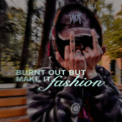 \\ burn out but make it fashion \ \