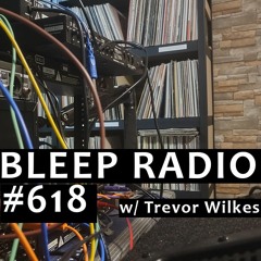 Bleep Radio #618 w/ Trevor Wilkes [The End Is Nigh!]