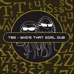TBG - Who's That Girl Dub (Free Download)[PFS:99]