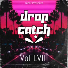 Drop Catch: Vol LVIII - Todor Presents