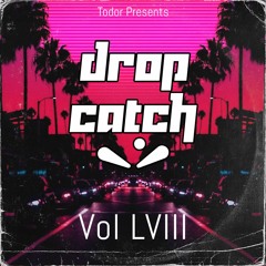 Drop Catch: Vol LVIII - Todor Presents