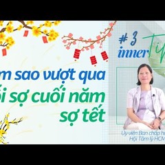 Làm Sao Vượt Qua Nỗi Sợ Cuối Năm, Sợ Tết- Inner Tip | Inner Space