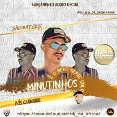 MINUTINHOS SERIE GOLD (( DJ R.A DE SÃO MATEUS))