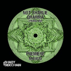 PREMIERE Not Charlie - Dharma (Original Mix) (MAU013) (Shady SideChain Label) FREE DL