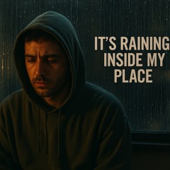 It’s Raining Inside My Place