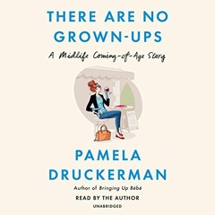 READ PDF ✓ There Are No Grown-Ups: A Midlife Coming-of-Age Story by  Pamela Druckerma