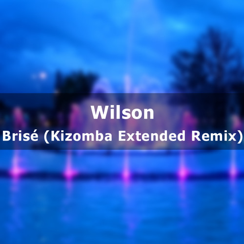 Wilson - Brisé (Kizomba Extended Remix)