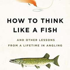 VIEW KINDLE ✔️ How to Think Like a Fish: And Other Lessons from a Lifetime in Angling