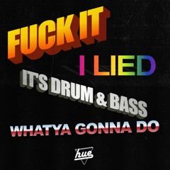F*CK IT, I LIED, IT'S DRUM AND BASS