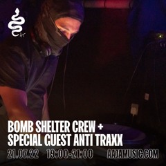 Bomb Shelter Crew w/ Anti Traxx - Aaja Channel 1 - 21 07 22