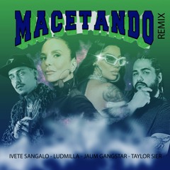Macetando - Ivete Sangalo - Ludmilla - Jaum Gangstar Ft Taylor Sier (REMIX FUNK & PAGODÃO)