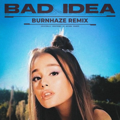 Stream Ariana Grande - Bad Idea (Burnhaze Remix) by Burnhaze | Listen  online for free on SoundCloud