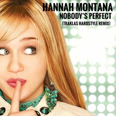 HANNAH MONTANA - NOBODY´S PERFECT (TRAKLAS HARDSTYLE REMIX)