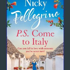 [ebook] read pdf 💖 P.S. Come to Italy: The perfect uplifting and gorgeously romantic holiday read
