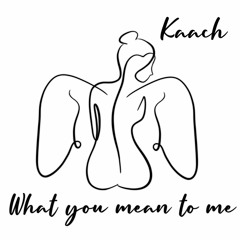 Kaach - What You Mean to Me