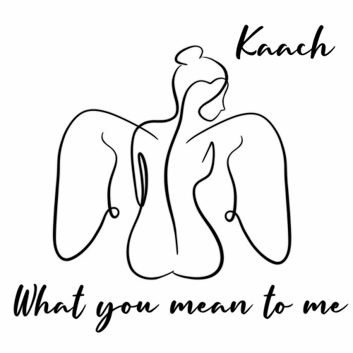 Kaach - What You Mean to Me